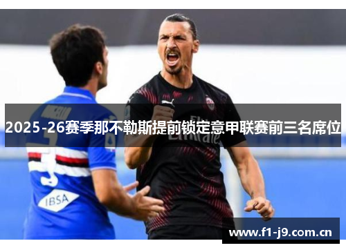 2025-26赛季那不勒斯提前锁定意甲联赛前三名席位 2025-26赛季那不勒斯提前锁定意甲联赛前三名席位