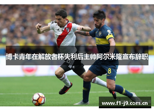 博卡青年在解放者杯失利后主帅阿尔米隆宣布辞职 博卡青年在解放者杯失利后主帅阿尔米隆宣布辞职