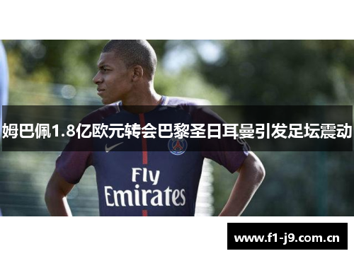 姆巴佩1.8亿欧元转会巴黎圣日耳曼引发足坛震动 姆巴佩1.8亿欧元转会巴黎圣日耳曼引发足坛震动